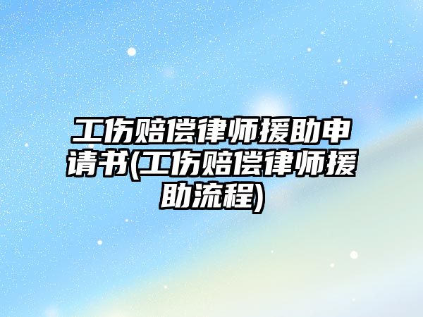 工傷賠償律師援助申請書(工傷賠償律師援助流程)