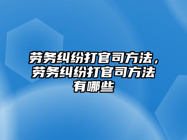 勞務糾紛打官司方法，勞務糾紛打官司方法有哪些