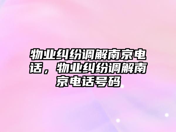 物業糾紛調解南京電話，物業糾紛調解南京電話號碼