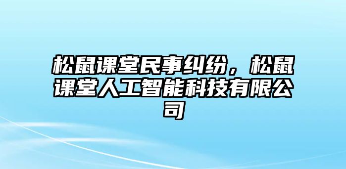 松鼠課堂民事糾紛，松鼠課堂人工智能科技有限公司