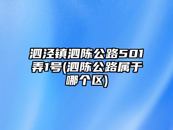 泗涇鎮(zhèn)泗陳公路501弄1號(hào)(泗陳公路屬于哪個(gè)區(qū))