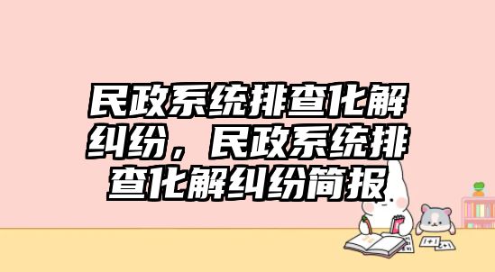 民政系統排查化解糾紛，民政系統排查化解糾紛簡報