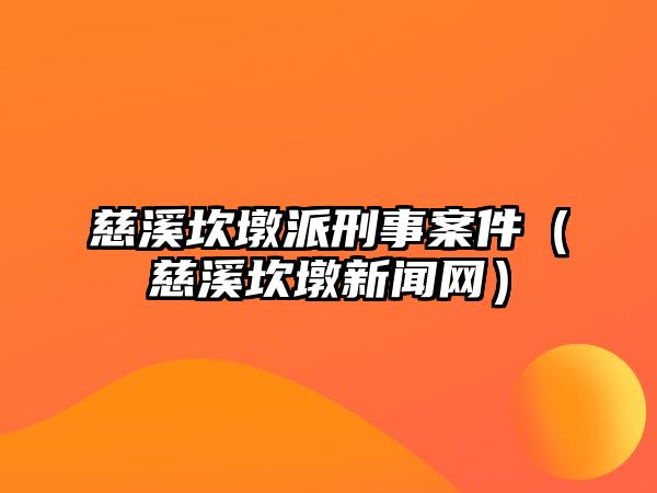 慈溪坎墩派刑事案件（慈溪坎墩新聞網(wǎng)）