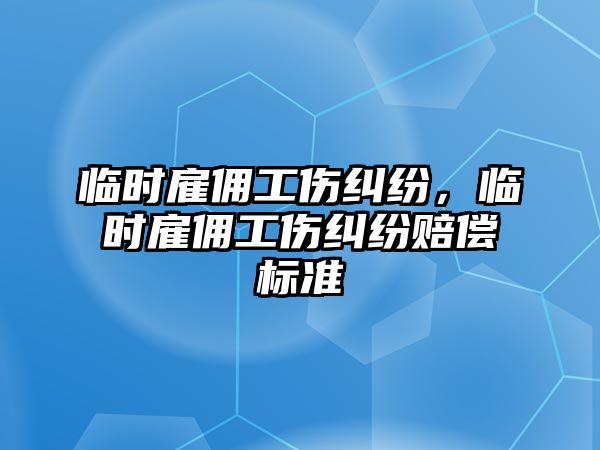 臨時雇傭工傷糾紛，臨時雇傭工傷糾紛賠償標準