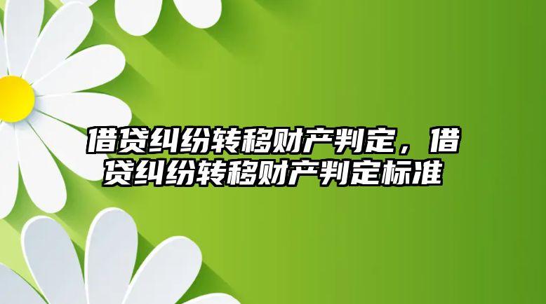 借貸糾紛轉移財產判定，借貸糾紛轉移財產判定標準