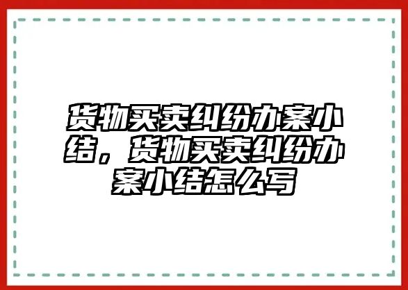 貨物買賣糾紛辦案小結，貨物買賣糾紛辦案小結怎么寫