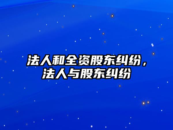 法人和全資股東糾紛，法人與股東糾紛