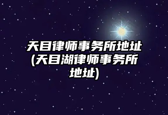 天目律師事務所地址(天目湖律師事務所地址)