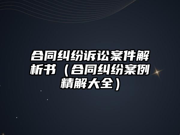 合同糾紛訴訟案件解析書（合同糾紛案例精解大全）