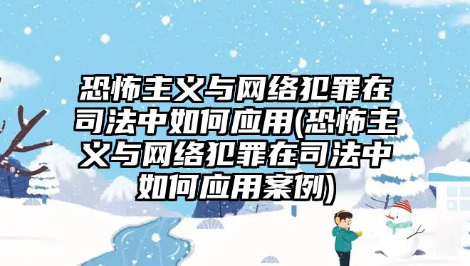 恐怖主義與網絡犯罪在司法中如何應用(恐怖主義與網絡犯罪在司法中如何應用案例)