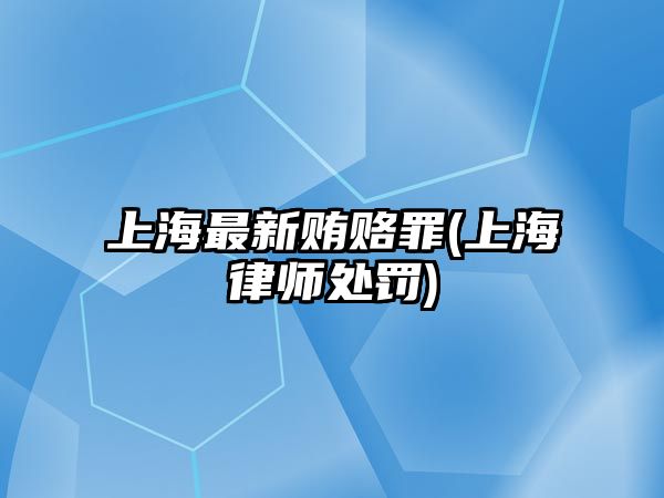 上海最新賄賂罪(上海律師處罰)