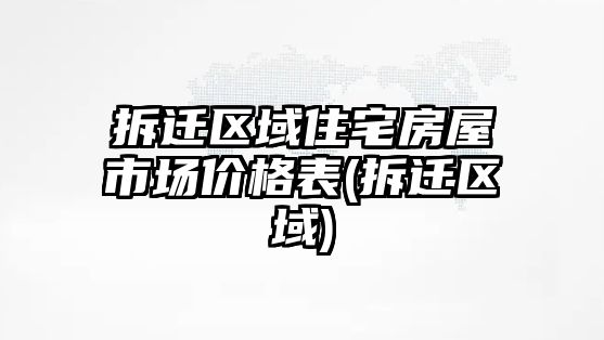 拆遷區域住宅房屋市場價格表(拆遷區域)