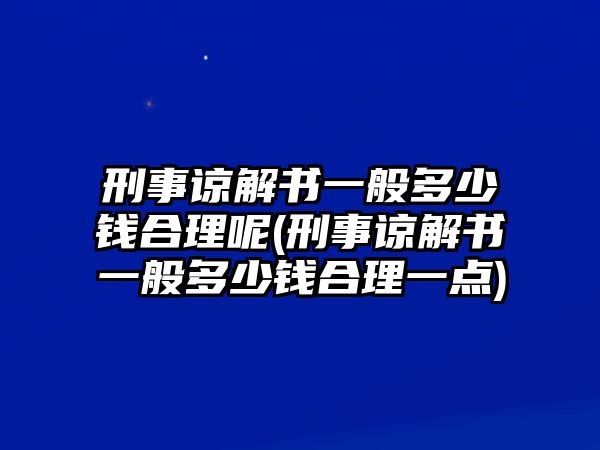 刑事諒解書一般多少錢合理呢(刑事諒解書一般多少錢合理一點)