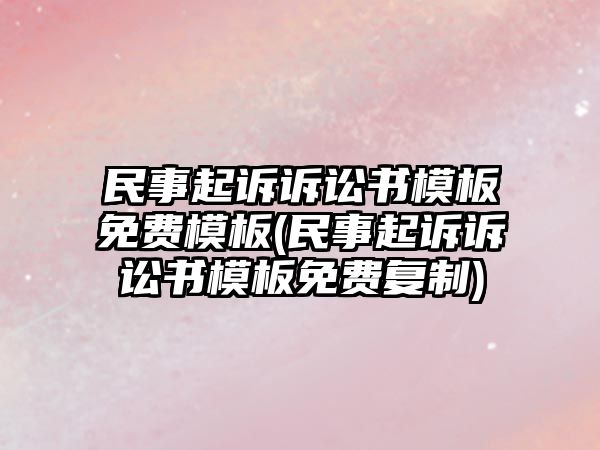 民事起訴訴訟書模板免費模板(民事起訴訴訟書模板免費復制)