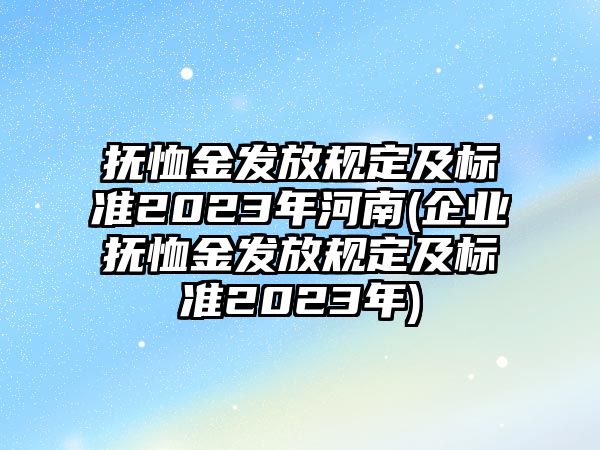 撫恤金發放規定及標準2023年河南(企業撫恤金發放規定及標準2023年)