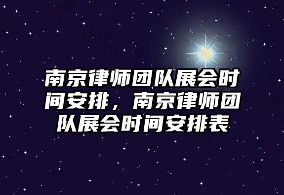 南京律師團隊展會時間安排，南京律師團隊展會時間安排表