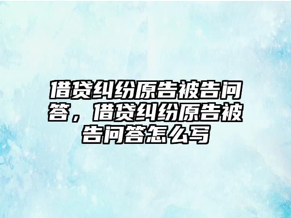 借貸糾紛原告被告問答，借貸糾紛原告被告問答怎么寫