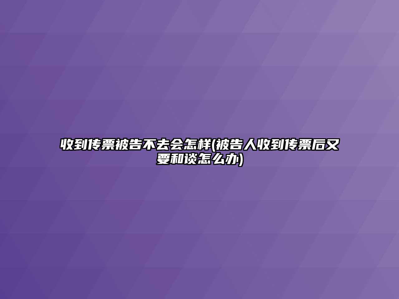 收到傳票被告不去會怎樣(被告人收到傳票后又要和談怎么辦)