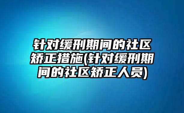 針對緩刑期間的社區矯正措施(針對緩刑期間的社區矯正人員)