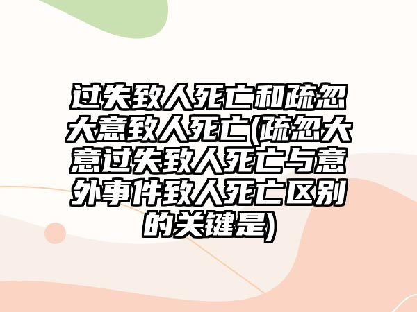 過失致人死亡和疏忽大意致人死亡(疏忽大意過失致人死亡與意外事件致人死亡區別的關鍵是)