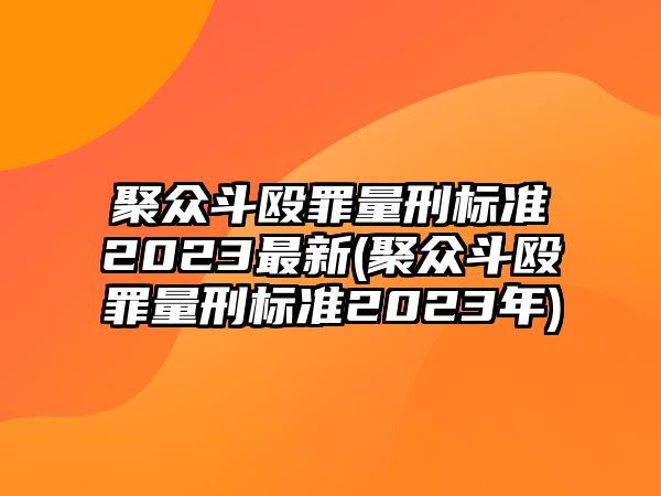 聚眾斗毆罪量刑標準2023最新(聚眾斗毆罪量刑標準2023年)