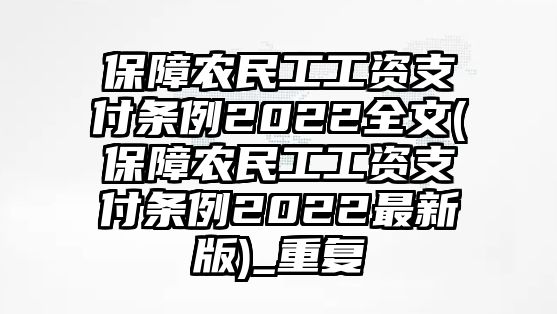 保障農民工工資支付條例2022全文(保障農民工工資支付條例2022最新版)_重復