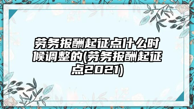 勞務報酬起征點什么時候調(diào)整的(勞務報酬起征點2021)