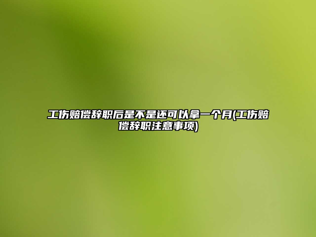 工傷賠償辭職后是不是還可以拿一個月(工傷賠償辭職注意事項)