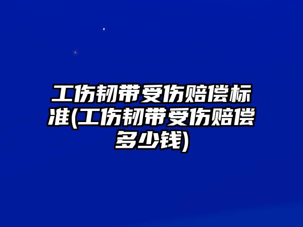 工傷韌帶受傷賠償標(biāo)準(zhǔn)(工傷韌帶受傷賠償多少錢)