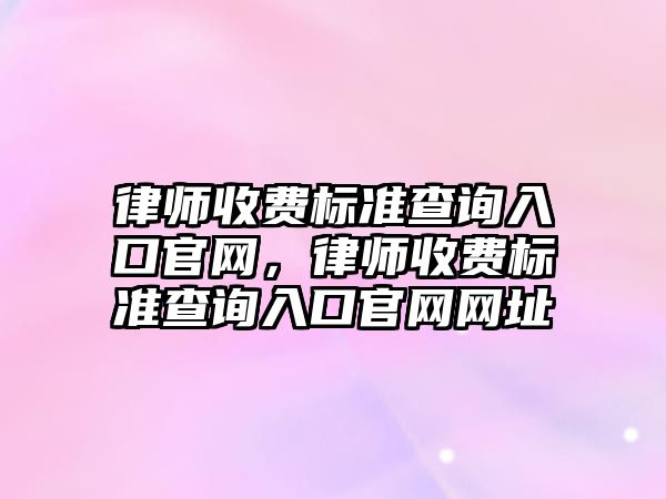 律師收費標準查詢入口官網，律師收費標準查詢入口官網網址