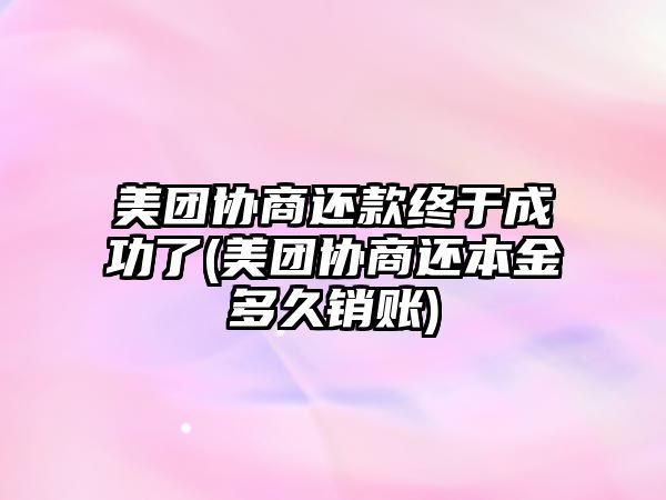 美團協商還款終于成功了(美團協商還本金多久銷賬)