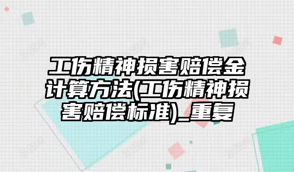 工傷精神損害賠償金計算方法(工傷精神損害賠償標準)_重復