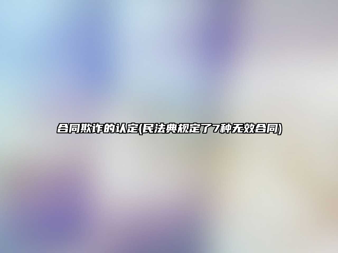 合同欺詐的認(rèn)定(民法典規(guī)定了7種無效合同)