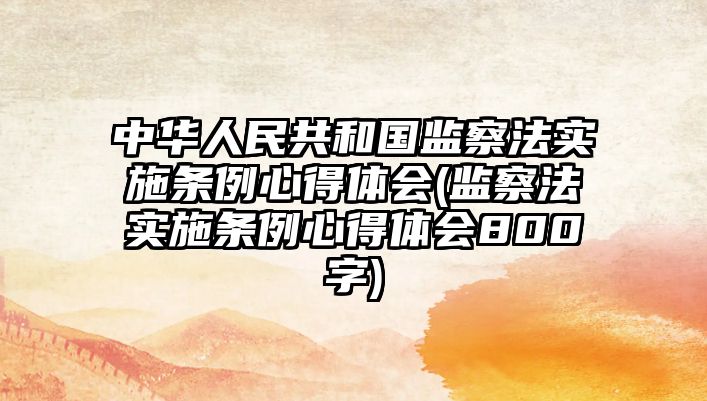 中華人民共和國監察法實施條例心得體會(監察法實施條例心得體會800字)