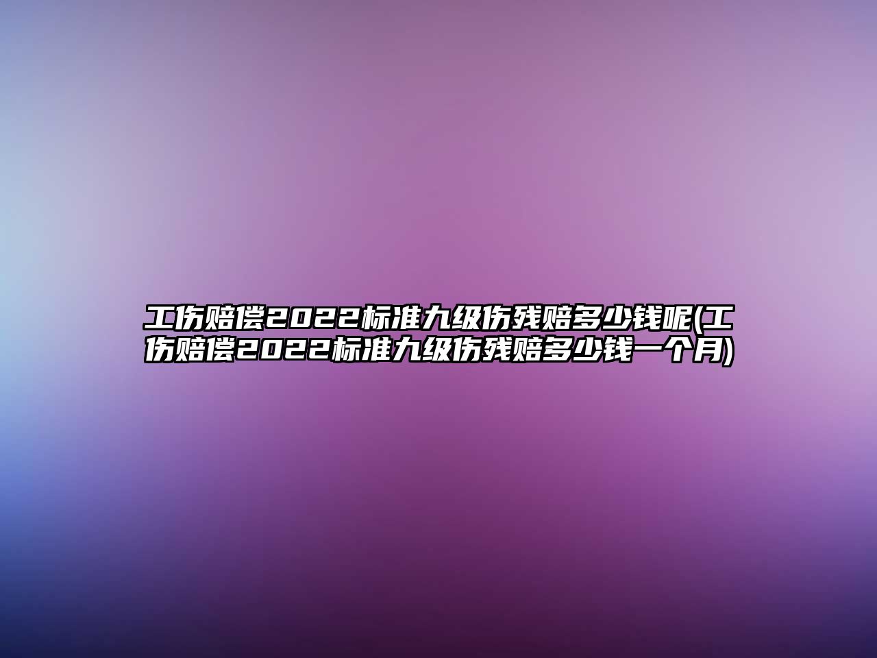 工傷賠償2022標準九級傷殘賠多少錢呢(工傷賠償2022標準九級傷殘賠多少錢一個月)