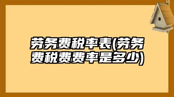 勞務(wù)費(fèi)稅率表(勞務(wù)費(fèi)稅費(fèi)費(fèi)率是多少)