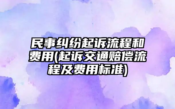 民事糾紛起訴流程和費用(起訴交通賠償流程及費用標準)