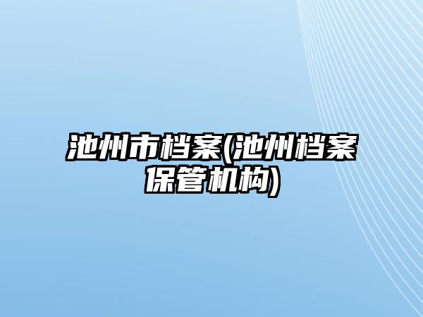 池州市檔案(池州檔案保管機構)