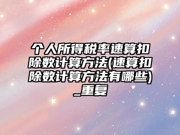 個人所得稅率速算扣除數計算方法(速算扣除數計算方法有哪些)_重復