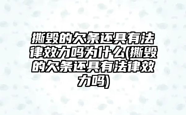 撕毀的欠條還具有法律效力嗎為什么(撕毀的欠條還具有法律效力嗎)