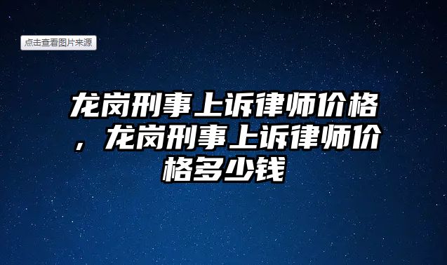 龍崗刑事上訴律師價格，龍崗刑事上訴律師價格多少錢