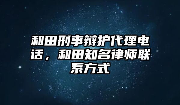 和田刑事辯護代理電話，和田知名律師聯系方式