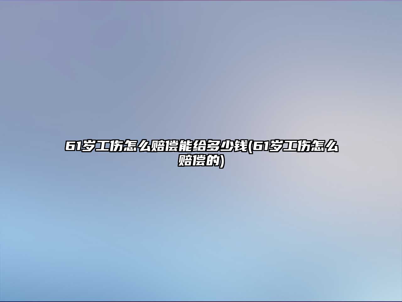 61歲工傷怎么賠償能給多少錢(61歲工傷怎么賠償的)