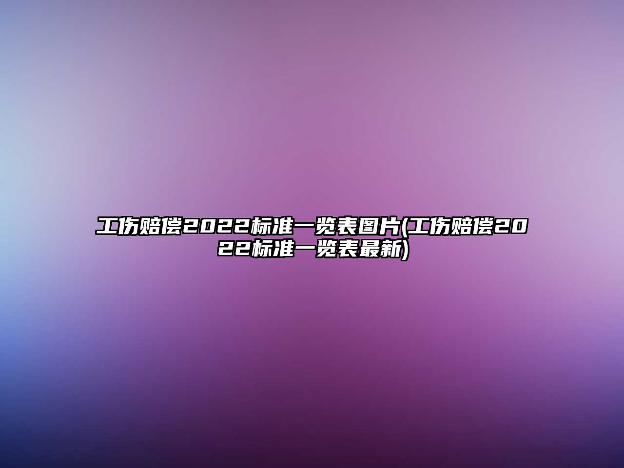 工傷賠償2022標(biāo)準(zhǔn)一覽表圖片(工傷賠償2022標(biāo)準(zhǔn)一覽表最新)