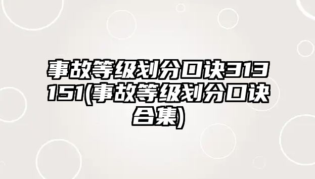 事故等級(jí)劃分口訣313151(事故等級(jí)劃分口訣合集)