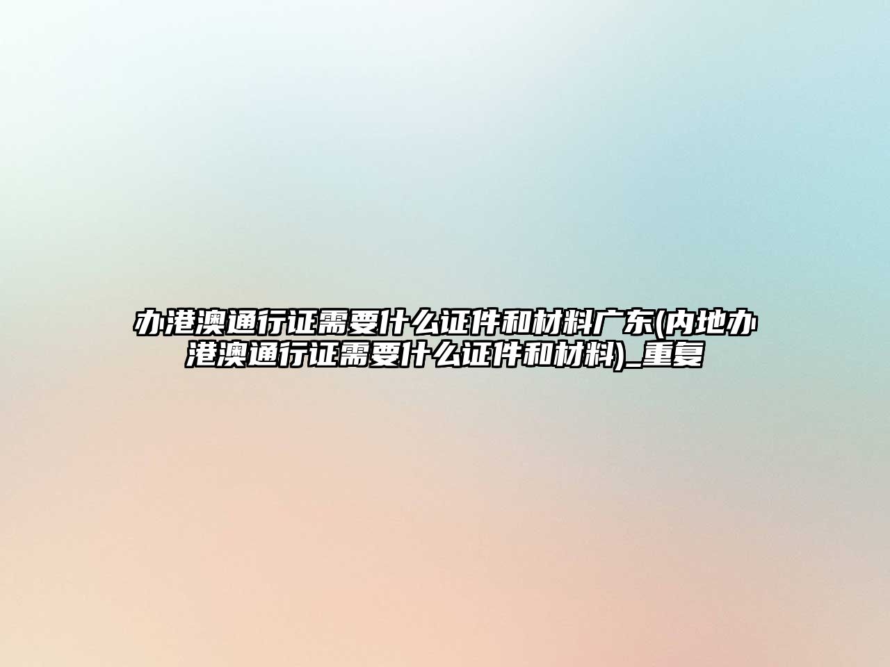 辦港澳通行證需要什么證件和材料廣東(內地辦港澳通行證需要什么證件和材料)_重復