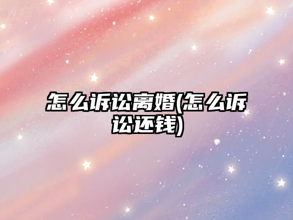 怎么訴訟離婚(怎么訴訟還錢)