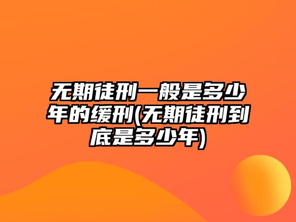 無期徒刑一般是多少年的緩刑(無期徒刑到底是多少年)