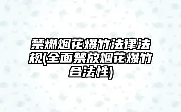 禁燃煙花爆竹法律法規(guī)(全面禁放煙花爆竹合法性)