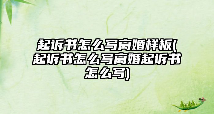 起訴書怎么寫離婚樣板(起訴書怎么寫離婚起訴書怎么寫)